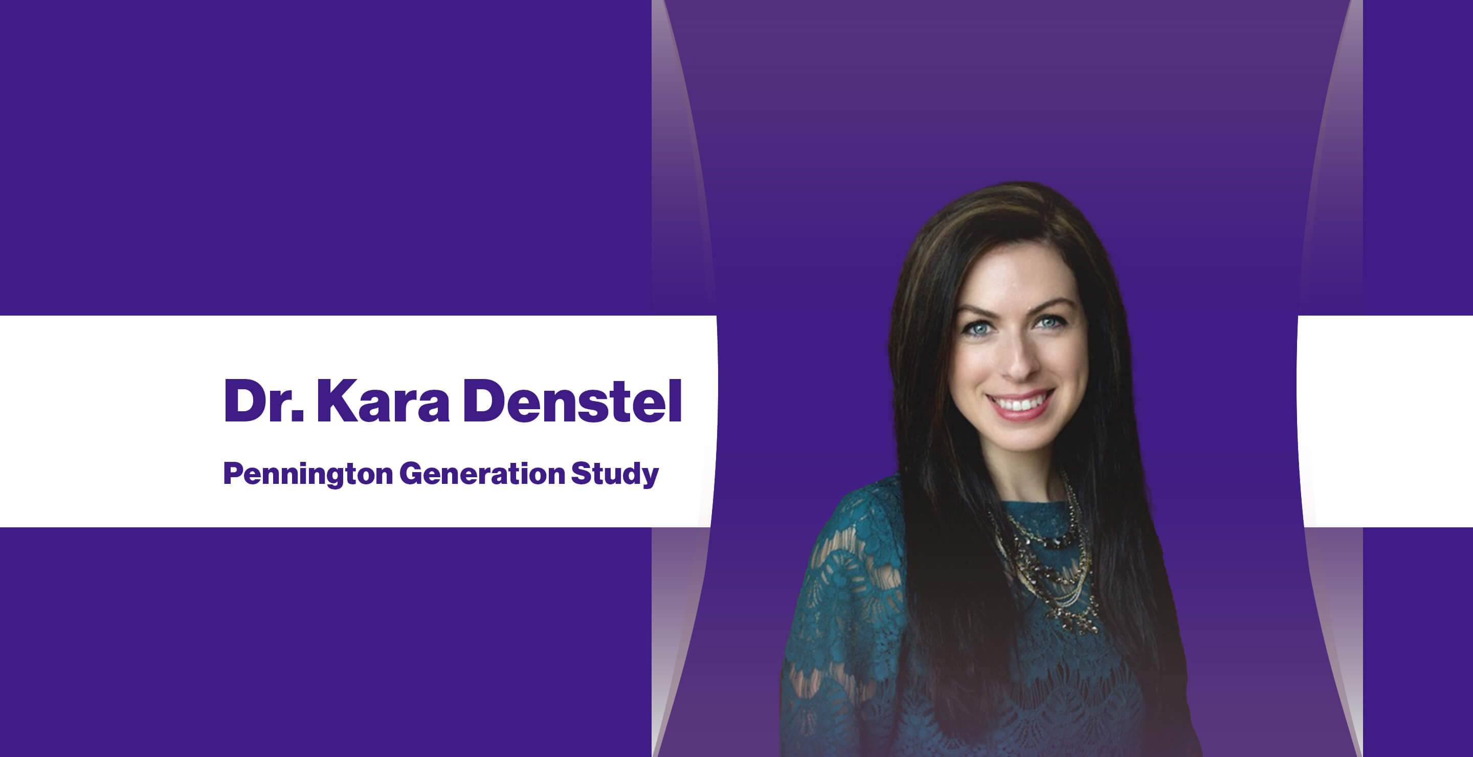 A headshot of Dr. Denstel in front of a background that reads "Pennington Generation Study"
